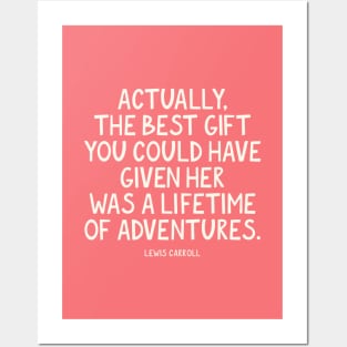Actually, the best gift you could have given her was a lifetime of adventures. Lewis Carroll Quote Posters and Art